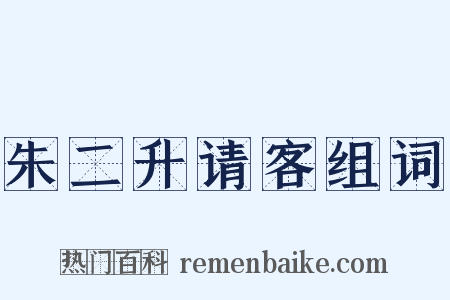朱二升请客组词是什么意思的图片